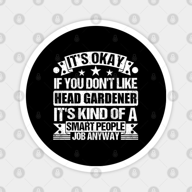 Head gardener lover It's Okay If You Don't Like Head gardener It's Kind Of A Smart People job Anyway Magnet by Benzii-shop 